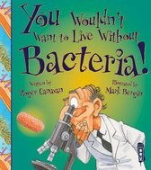 You Wouldn't Want To Live Without Bacteria!