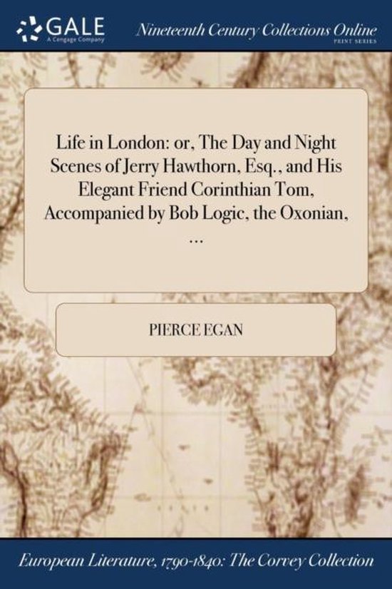 Boekkaft met de titel 'Life in London: or, The Day and Night Scenes of Jerry Hawthorn, Esq., and His Elegant Friend Corinthian Tom, Accompanied by Bob Logic, the Oxonian,' door Pierce Egan.