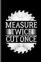 Measure twice cut once