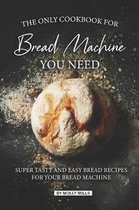 The Only Cookbook for Bread Machine you Need