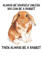Always Be Yourself Unless You Can Be A Rabbit Then Always Be A Rabbit