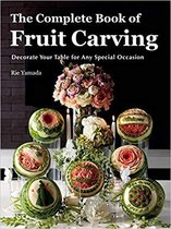 The Complete Book of Fruit Carving: Decorate Your Table for Any Special Occasion