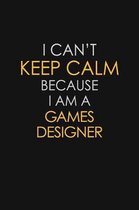 I Can't Keep Calm Because I Am A Games Designer