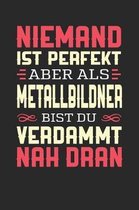 Niemand Ist Perfekt Aber ALS Metallbildner Bist Du Verdammt Nah Dran