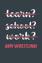 Learn? School? Work? Arm Wrestling!