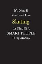 It's Okay If You Don't Like Skating It's Kind Of A Smart People Thing Anyway