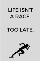 Life Isn't A Race. Too Late.