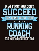 If At First You Don't Succeed Try Doing What Your Running Coach Told You To Do The First Time