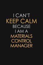 I Can't Keep Calm Because I Am A Materials Control Manager