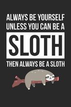 Always Be Yourself Unless You Can Be A Sloth Notebook - Gift for Animal Lovers - Funny Journal