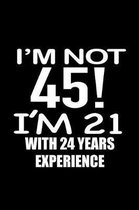 I'm not 45. I'm 21 with 24 years experience.