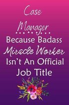 Case Manager Because Bad Ass Miracle Worker Isn't An Official Job Title