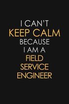 I Can't Keep Calm Because I Am A Field Service Engineer