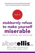 How to Stubbornly Refuse to Make Yourself Miserable About Anything-Yes, Anything!,
