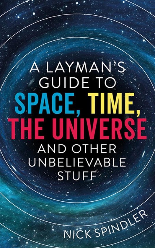 A Layman's Guide to Space, Time, The Universe and Other Unbe ... - cover