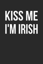 St. Patrick's Day Notebook - Kiss Me I'm Irish Funny St. Patrick's Day Women Men - St. Patrick's Day Journal