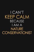 I Can't Keep Calm Because I Am A Nature Conservationist