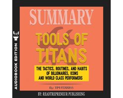 Summary of Tools of Titans: The Tactics, Routines, and Habits of Billionaires, Icons, and World-Class Performers by Timothy Ferriss