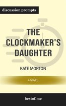 Summary: "The Clockmaker's Daughter: A Novel The Clockmaker's Daughter: A Novel" by Kate Morton Discussion Prompts