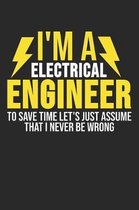 I'm A Electrical Engineer To Save Time Let's Just Assume That I Never Be Wrong