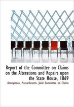 Report of the Committee on Claims on the Alterations and Repairs Upon the State House, 1869