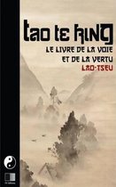 Tao Te King. Le livre de la Voie et de la Vertue.