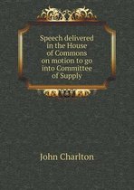 Speech delivered in the House of Commons on motion to go into Committee of Supply
