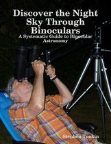 Discover the Night Sky Through Binoculars - A Systematic Guide to Binocular Astronomy