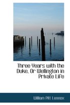 Three Years with the Duke, or Wellington in Private Life
