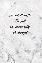 I'm Not Diabetic, I'm Just Pancreatically Challenged: My Diabetes Log Book