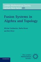 London Mathematical Society Lecture Note SeriesSeries Number 391- Fusion Systems in Algebra and Topology