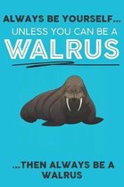 Always Be Your Self Unless You Can Be A Walrus Then Always Be A Walrus