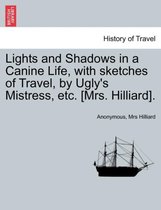 Lights and Shadows in a Canine Life, with Sketches of Travel, by Ugly's Mistress, Etc. [Mrs. Hilliard].