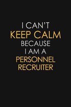 I Can't Keep Calm Because I Am A Personnel Recruiter