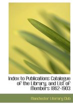 Index to Publications Catalogue of the Library, and List of Members 1862-1903