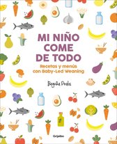 Mi nino come de todo (Todo lo que tienes que saber sobre Baby-led Weaning) / My Child Eats Everything (All You Need to Know About Baby-Led Weaning)