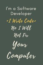 I'm a Software Developer I Write Code No I Will Not Fix Your Computer Notebook Journal