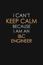 I Can't Keep Calm Because I Am An I&C Engineer