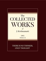 The Collected Works of J. Krishnamurti 1961 12 - There is No Thinker Only Thought