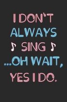 Karaoke Notebook - I Don't Always Sing Oh Wait Yes I Do Funny Singer - Karaoke Journal