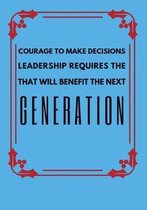 Leadership Requires the Courage to Make Decisions That Will Benefit the Next Generation
