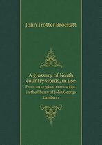A glossary of North country words, in use From an original manuscript, in the library of John George Lambton