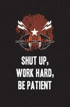 Shut Up, Work Hard, Be Patient