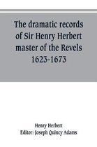 The dramatic records of Sir Henry Herbert, master of the Revels, 1623-1673