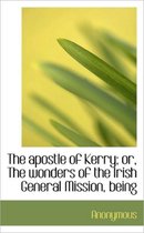 The Apostle of Kerry; Or, the Wonders of the Irish General Mission, Being
