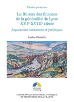 Histoire économique et financière - Ancien Régime - Le Bureau des finances de la généralité de Lyon. XVIe-XVIIIe siècle