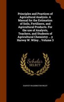 Principles and Practices of Agricultural Analysis. a Manual for the Estimation of Soils, Fertilizers, and Agricultural Products. for the Use of Analysts, Teachers, and Students of Agricultura