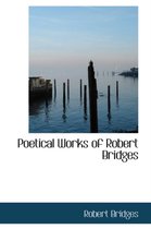 Poetical Works of Robert Bridges