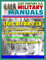 21st Century U.S. Military Manuals: Civil Affairs (CA) Tactics, Techniques, and Procedures - Field Manual 3-05.401, MCRP 3-33.1A - Humanitarian, Emergency Services (Professional Format Series)