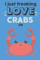 I Just Freaking Love Crabs Ok